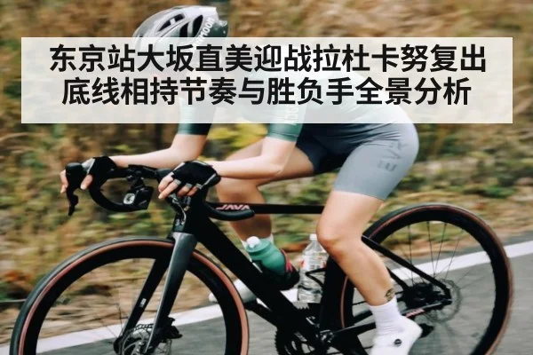 东京站大坂直美迎战拉杜卡努复出底线相持节奏与胜负手全景分析 | kaiyun